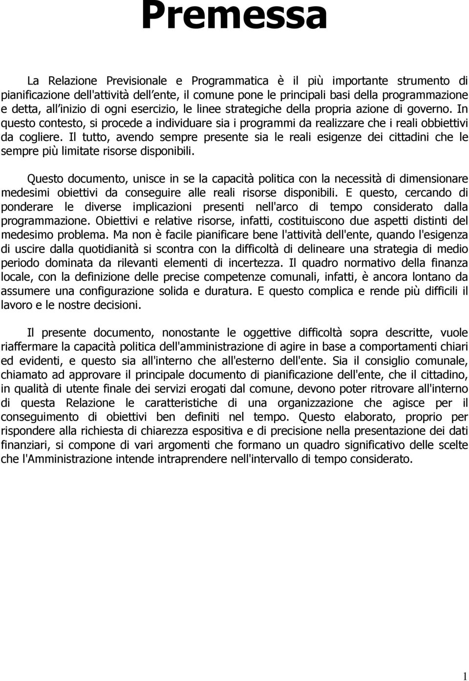 Il tutto, avendo sempre presente sia le reali esigenze dei cittadini che le sempre più limitate risorse disponibili.