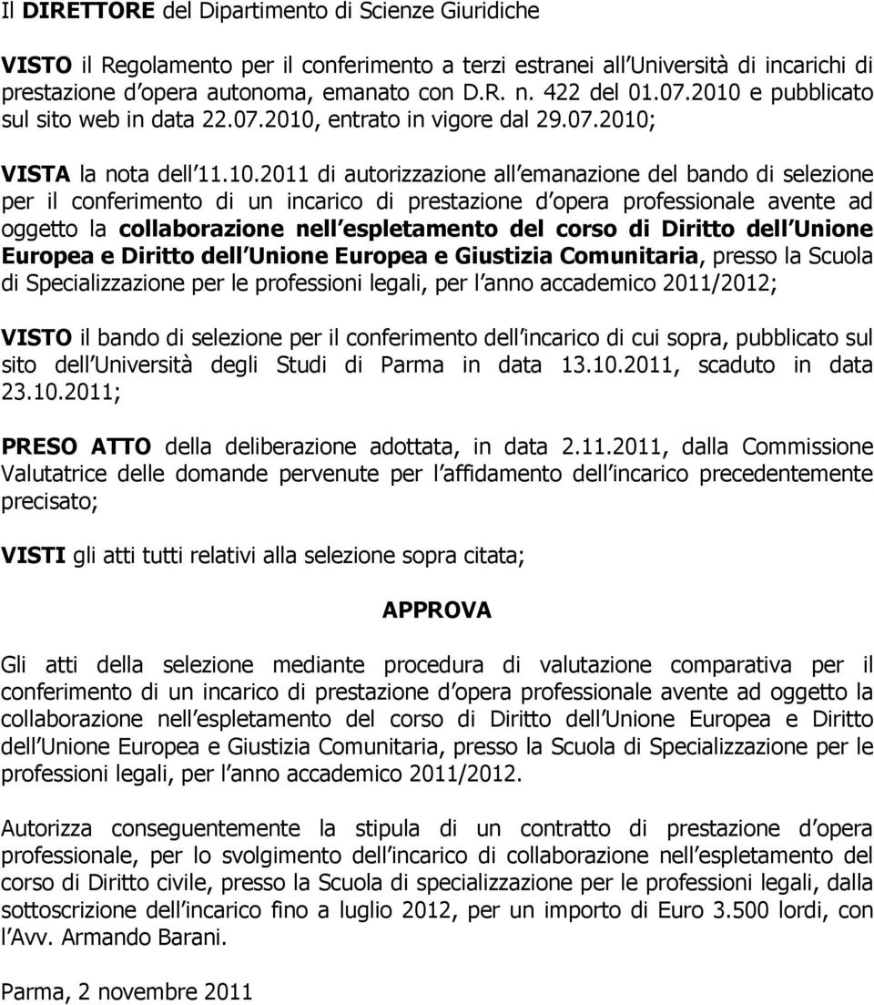 dell Unione Europea e Diritto dell Unione Europea e Giustizia Comunitaria, presso la Scuola di Specializzazione per le professioni legali,