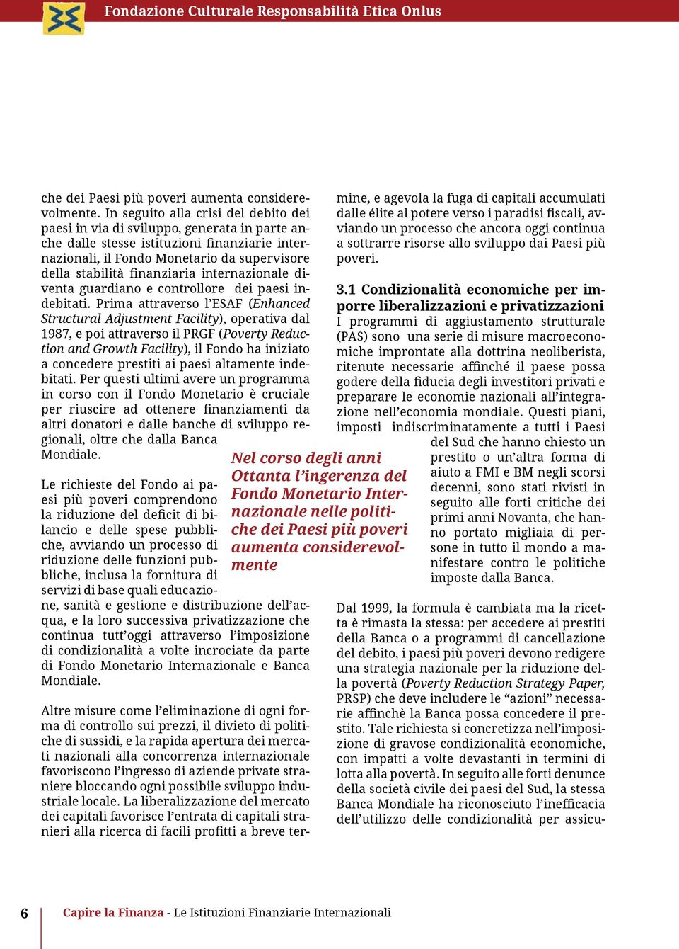 Tale richiesta si concretizza nell imposizione di gravose condizionalità economiche, con impatti a volte devastanti in termini di lotta alla povertà.