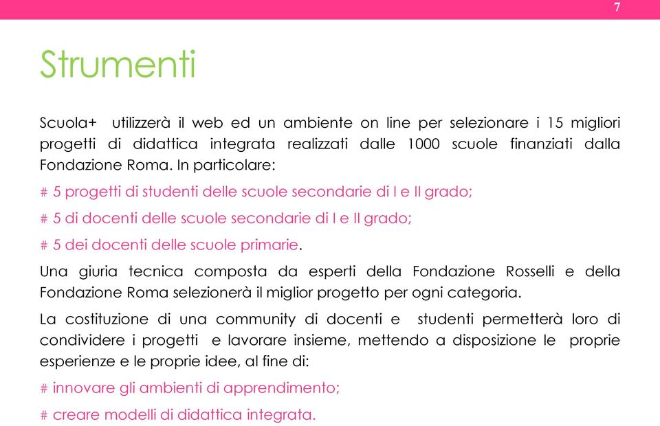 Una giuria tecnica composta da esperti della Fondazione Rosselli e della Fondazione Roma selezionerà il miglior progetto per ogni categoria.