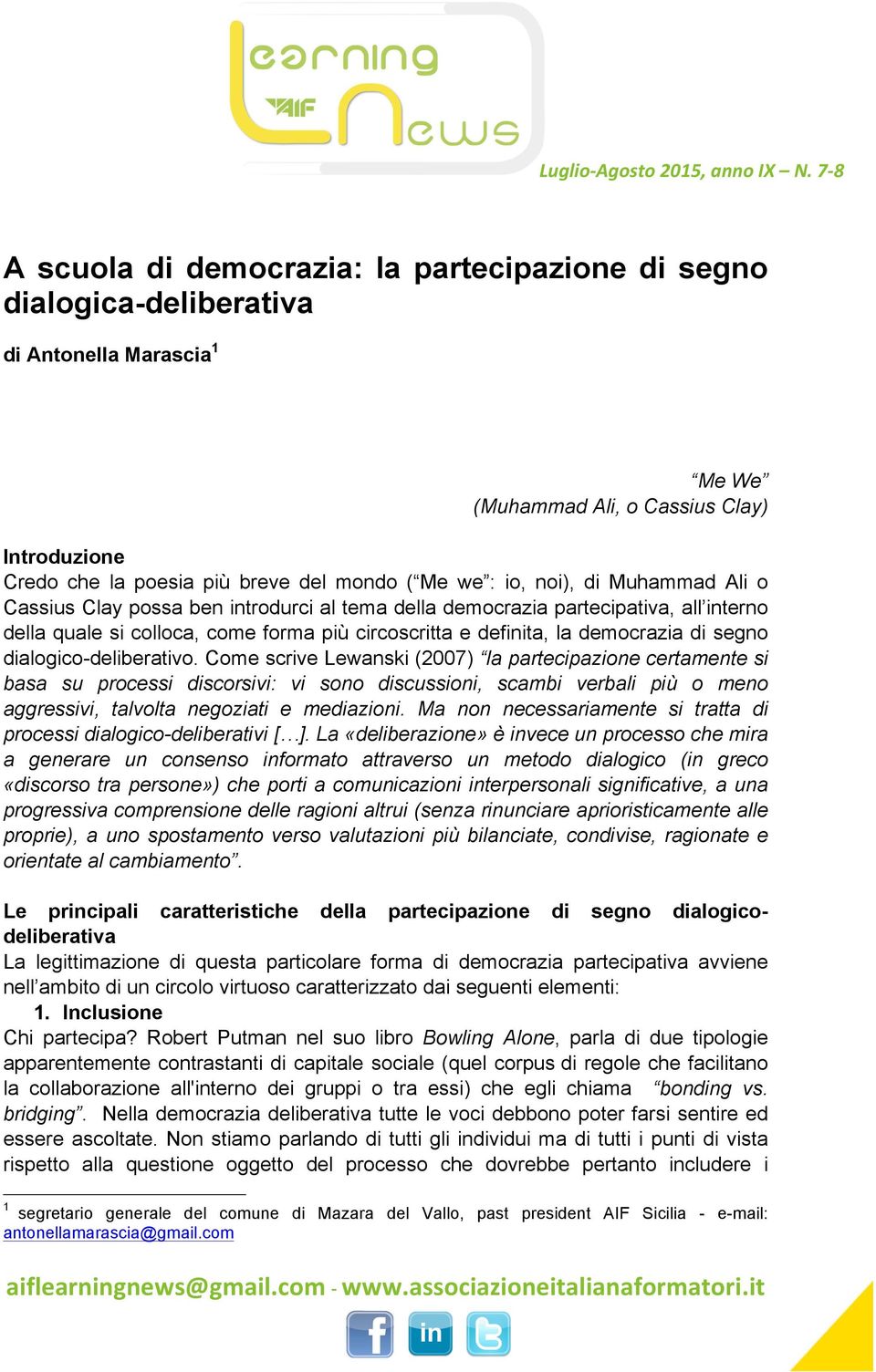 : io, noi), di Muhammad Ali o Cassius Clay possa ben introdurci al tema della democrazia partecipativa, all interno della quale si colloca, come forma più circoscritta e definita, la democrazia di