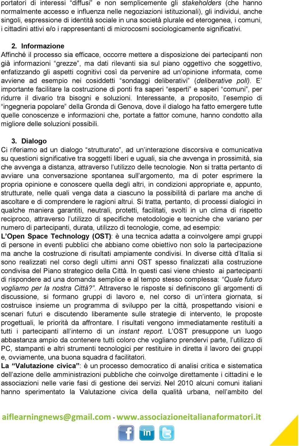 Informazione Affinché il processo sia efficace, occorre mettere a disposizione dei partecipanti non già informazioni grezze, ma dati rilevanti sia sul piano oggettivo che soggettivo, enfatizzando gli