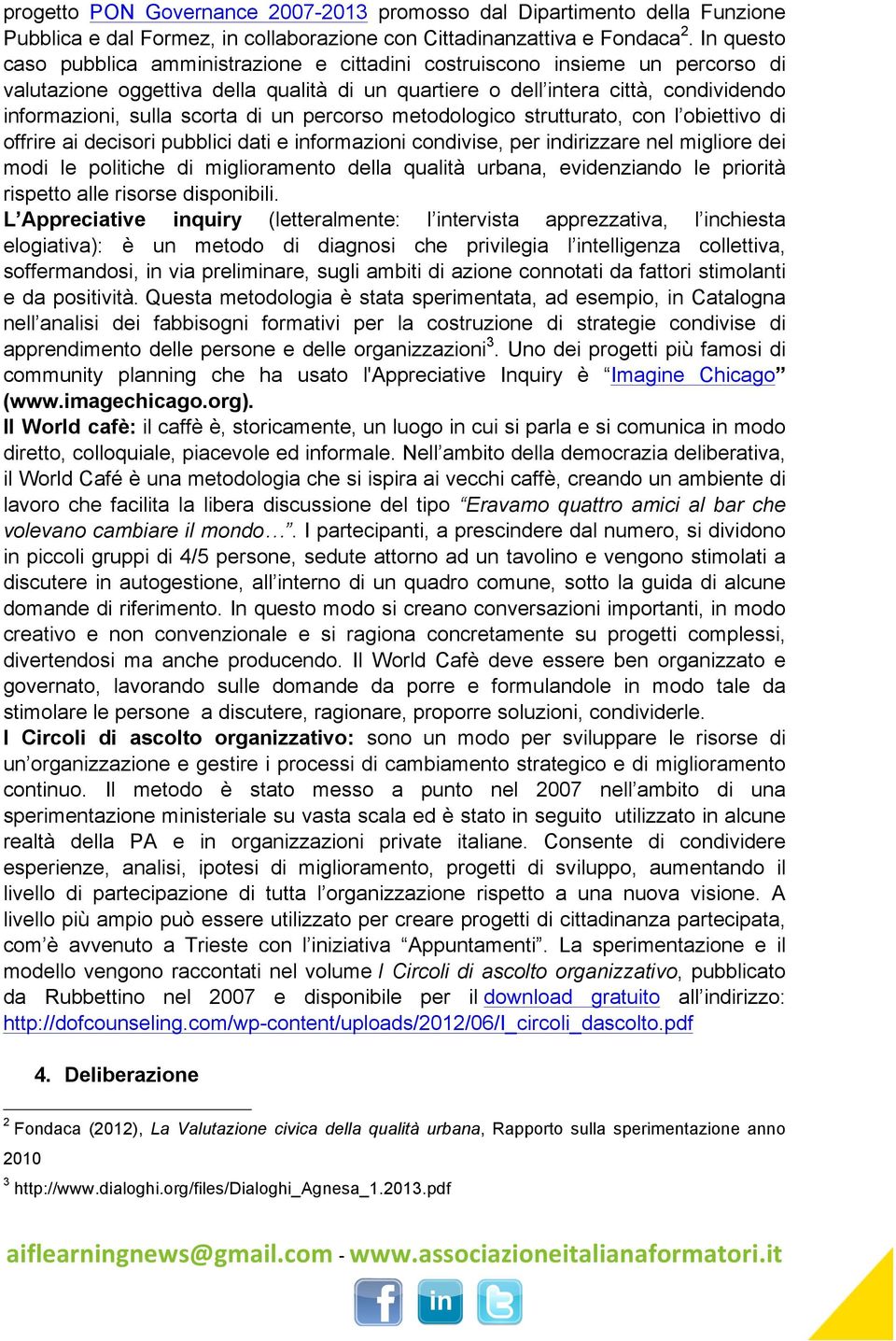 scorta di un percorso metodologico strutturato, con l obiettivo di offrire ai decisori pubblici dati e informazioni condivise, per indirizzare nel migliore dei modi le politiche di miglioramento