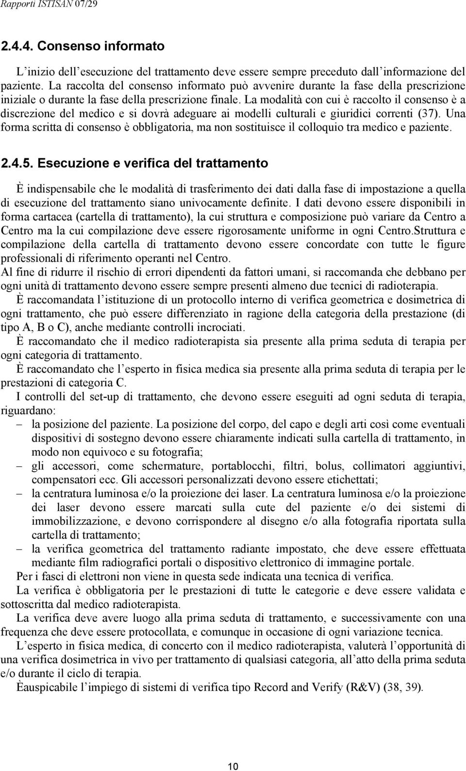 La modalità con cui è raccolto il consenso è a discrezione del medico e si dovrà adeguare ai modelli culturali e giuridici correnti (37).