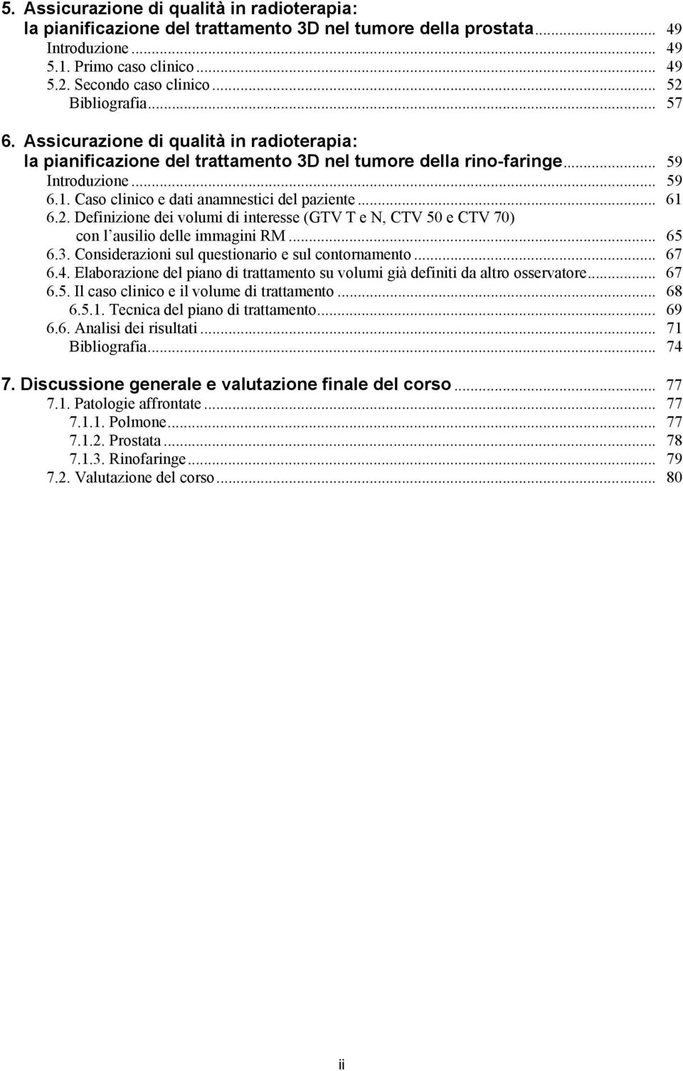 Caso clinico e dati anamnestici del paziente... 61 6.2. Definizione dei volumi di interesse (GTV T e N, CTV 50 e CTV 70) con l ausilio delle immagini RM... 65 6.3.