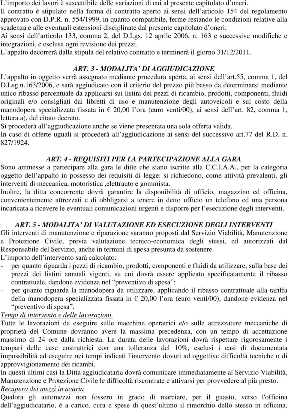 Ai sensi dell articolo 133, comma 2, del D.Lgs. 12 aprile 2006, n. 163 e successive modifiche e integrazioni, è esclusa ogni revisione dei prezzi.