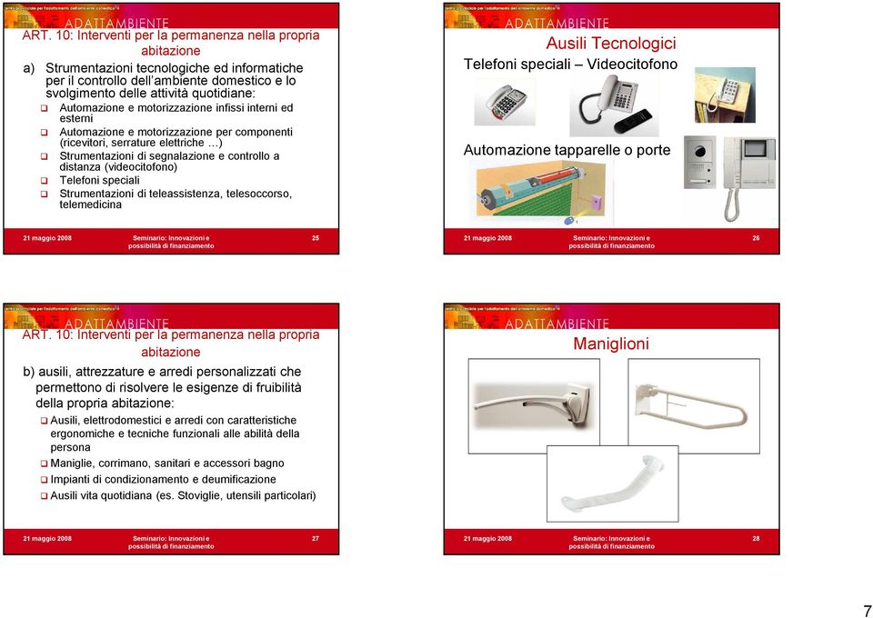 (videocitofono) Telefoni speciali Strumentazioni di teleassistenza, telesoccorso, telemedicina Ausili Tecnologici Telefoni speciali Videocitofono Automazione tapparelle o porte 25 26 ART.