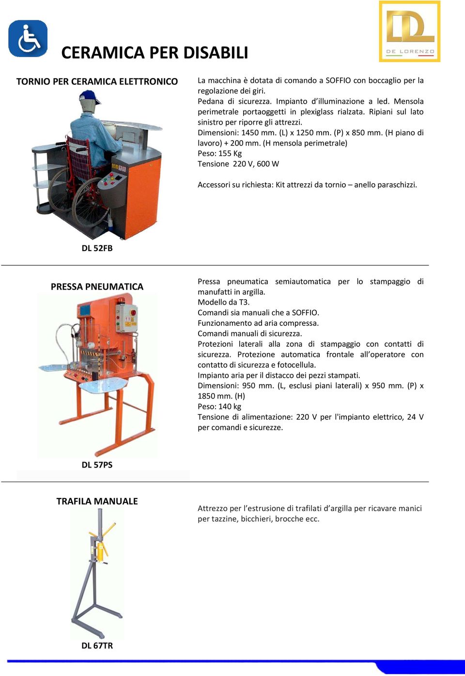 (H mensola perimetrale) Peso: 155 Kg Tensione 220 V, 600 W Accessori su richiesta: Kit attrezzi da tornio anello paraschizzi.