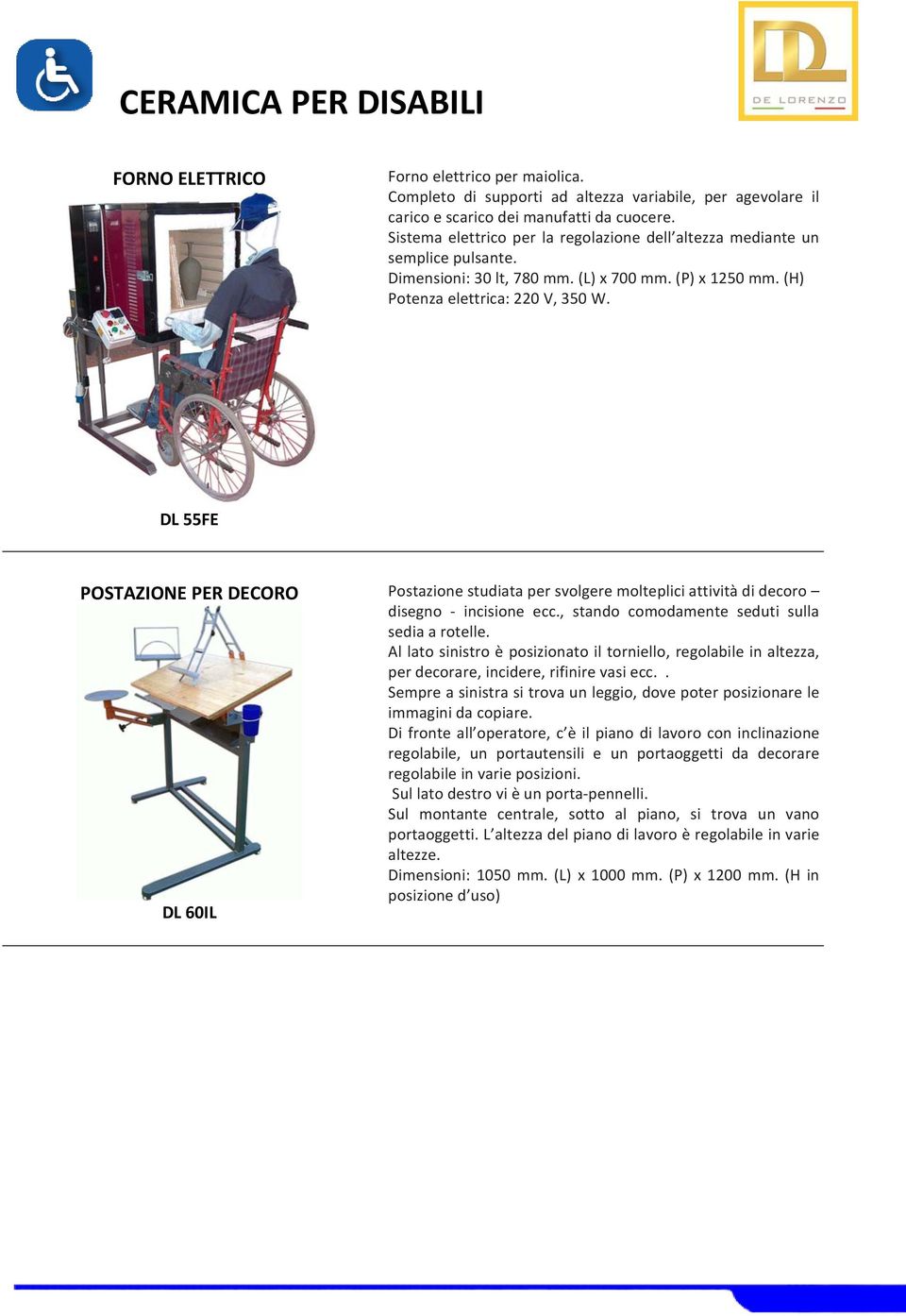 DL 55FE POSTAZIONE PER DECORO DL 60IL Postazione studiata per svolgere molteplici attività di decoro disegno incisione ecc., stando comodamente seduti sulla sedia a rotelle.