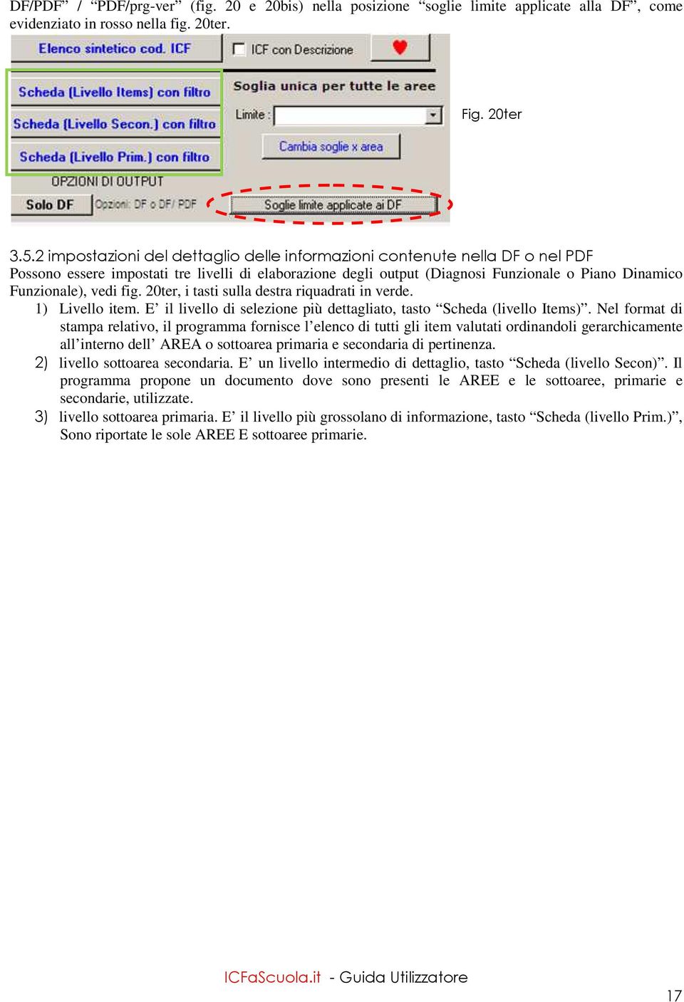 fig. 20ter, i tasti sulla destra riquadrati in verde. 1) Livello item. E il livello di selezione più dettagliato, tasto Scheda (livello Items).