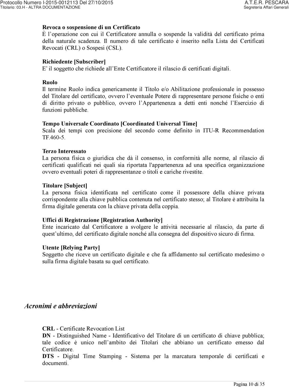 Richiedente [Subscriber] E il soggetto che richiede all Ente Certificatore il rilascio di certificati digitali.