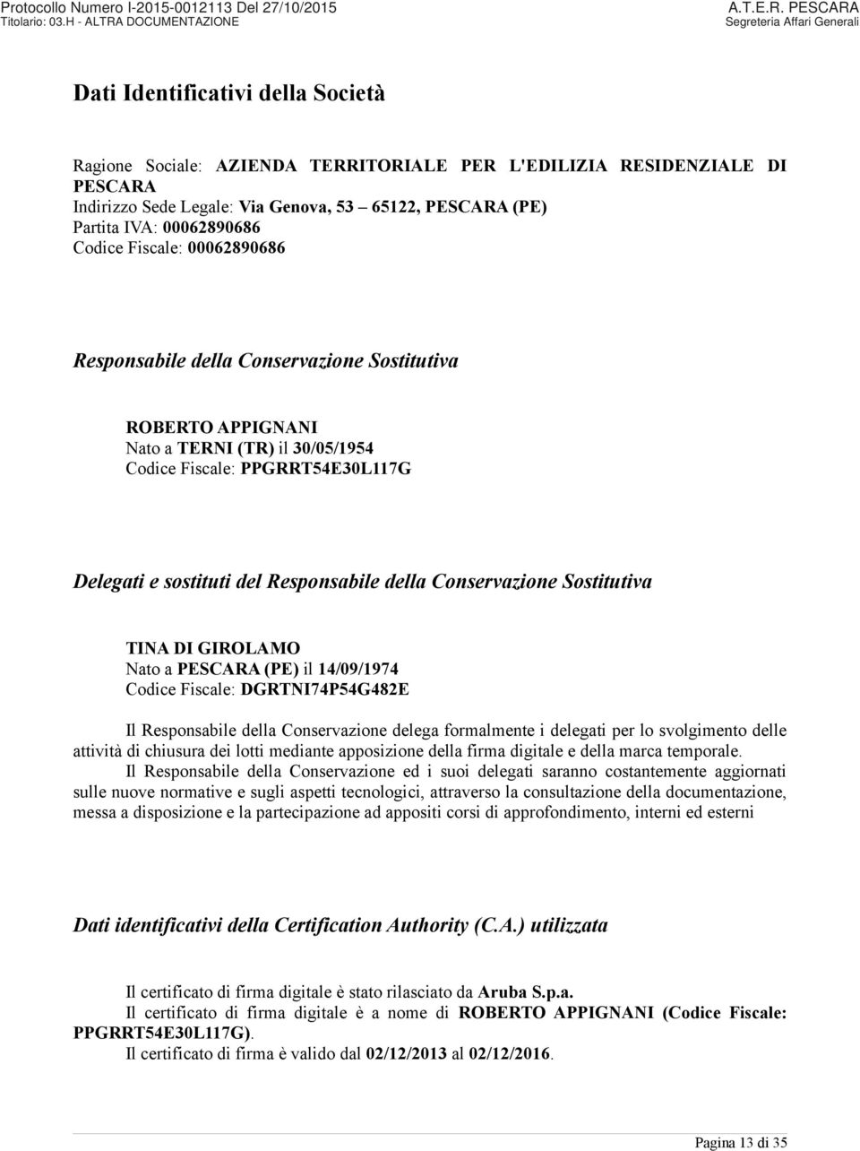 Conservazione Sostitutiva TINA DI GIROLAMO Nato a PESCARA (PE) il 14/09/1974 Codice Fiscale: DGRTNI74P54G482E Il Responsabile della Conservazione delega formalmente i delegati per lo svolgimento