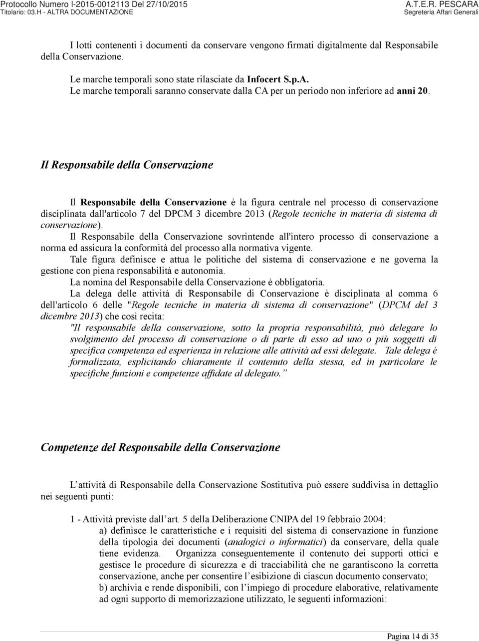 Il Responsabile della Conservazione Il Responsabile della Conservazione è la figura centrale nel processo di conservazione disciplinata dall'articolo 7 del DPCM 3 dicembre 2013 (Regole tecniche in
