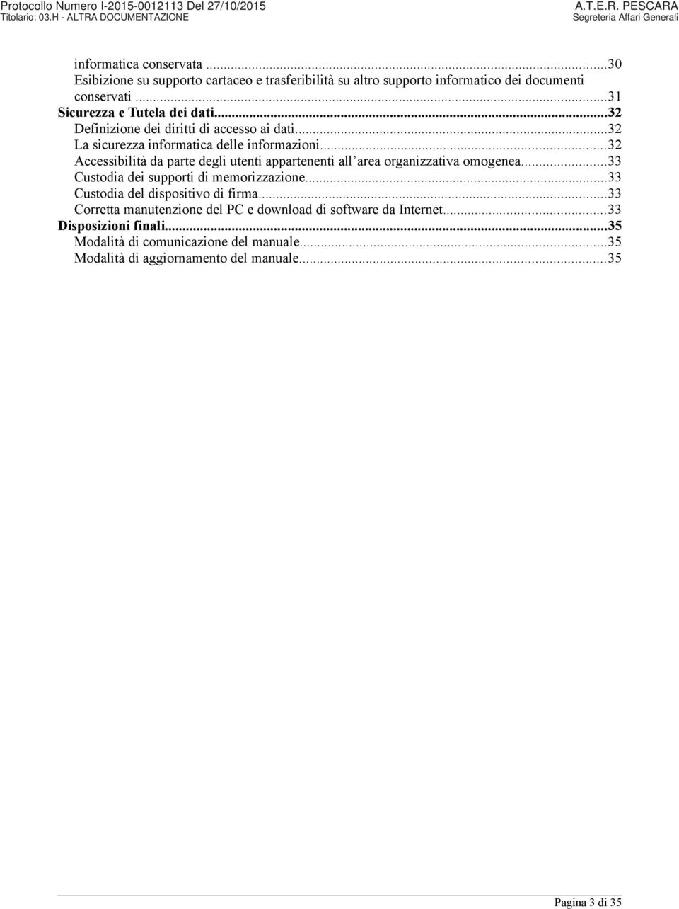 ..32 Accessibilità da parte degli utenti appartenenti all area organizzativa omogenea...33 Custodia dei supporti di memorizzazione.