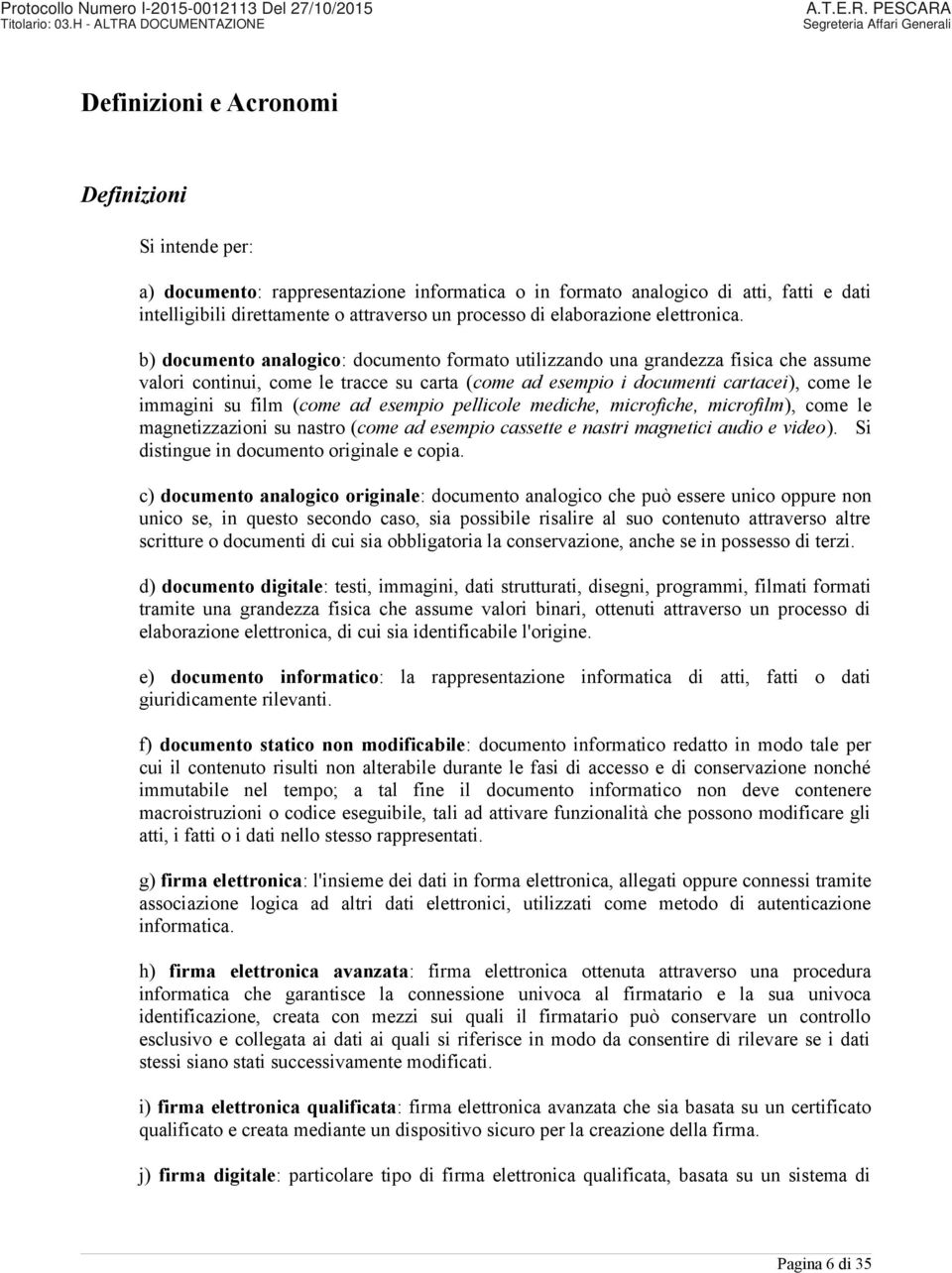 b) documento analogico: documento formato utilizzando una grandezza fisica che assume valori continui, come le tracce su carta (come ad esempio i documenti cartacei), come le immagini su film (come