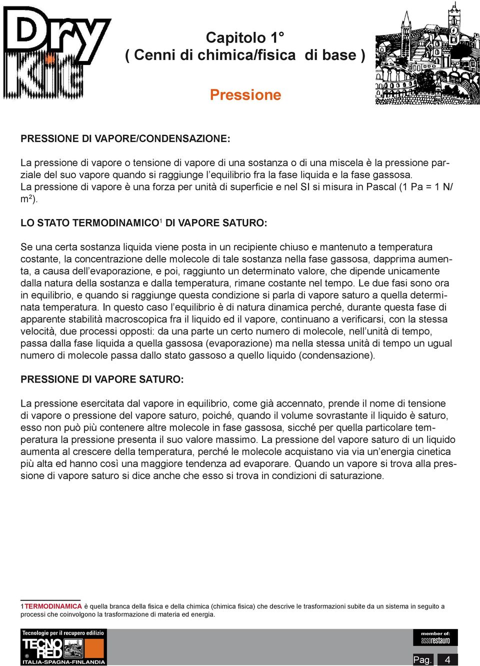 LO STATO TERMODINAMICO 1 DI VAPORE SATURO: Se una certa sostanza liquida viene posta in un recipiente chiuso e mantenuto a temperatura costante, la concentrazione delle molecole di tale sostanza