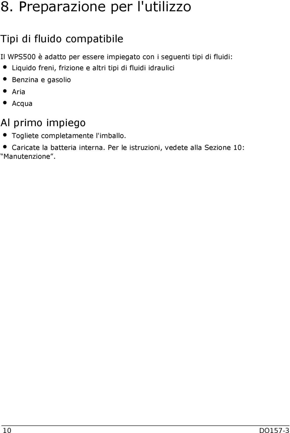 idraulici Benzina e gasolio Aria Acqua Al primo impiego Togliete completamente l'imballo.