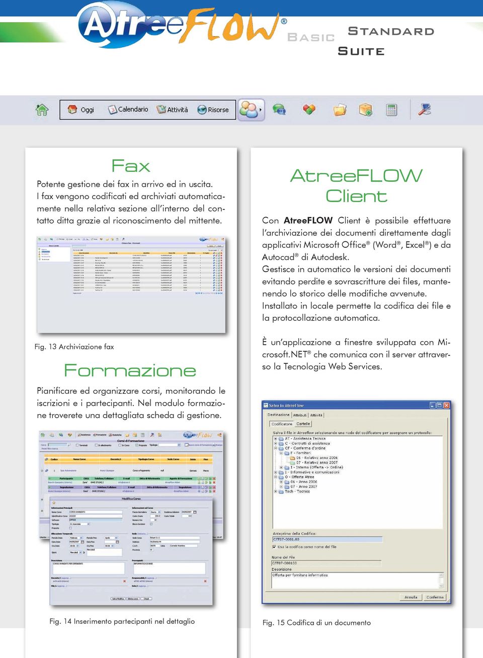 AtreeFLOW Client Con AtreeFLOW Client è possibile effettuare l archiviazione dei documenti direttamente dagli applicativi Microsoft Office (Word, Excel ) e da Autocad di Autodesk.