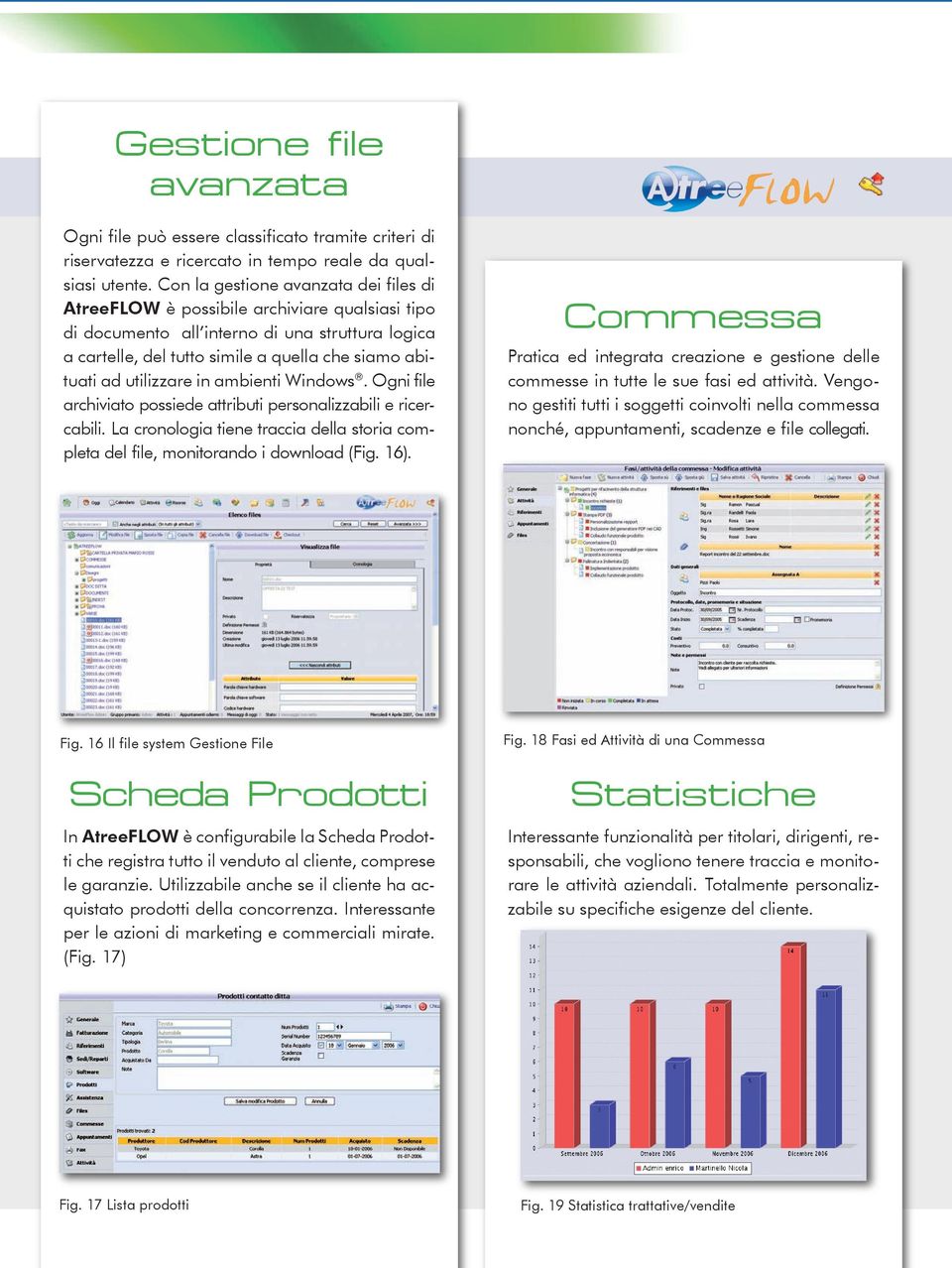 utilizzare in ambienti Windows. Ogni file archiviato possiede attributi personalizzabili e ricercabili. La cronologia tiene traccia della storia completa del file, monitorando i download (Fig. 16).