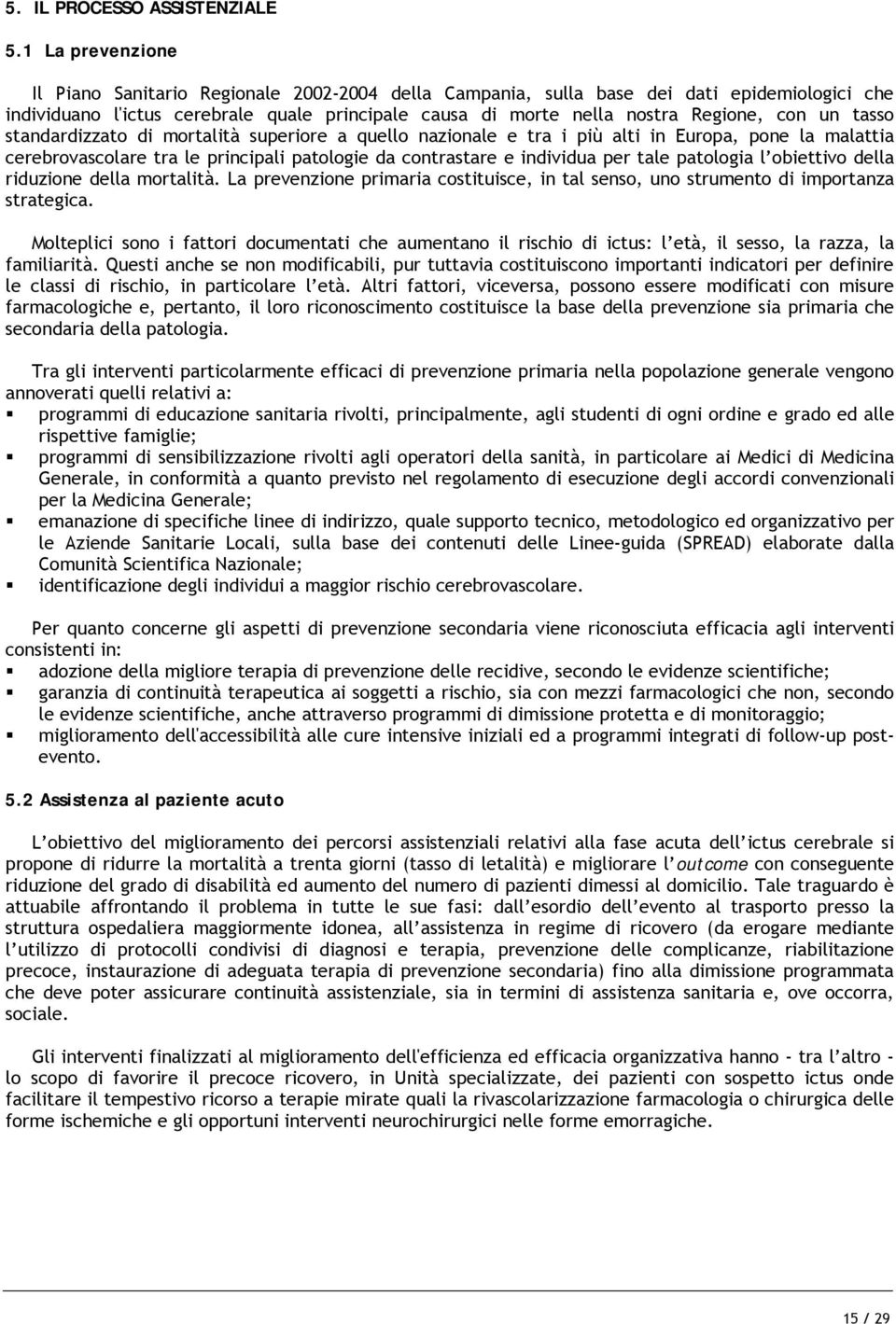 un tasso standardizzato di mortalità superiore a quello nazionale e tra i più alti in Europa, pone la malattia cerebrovascolare tra le principali patologie da contrastare e individua per tale