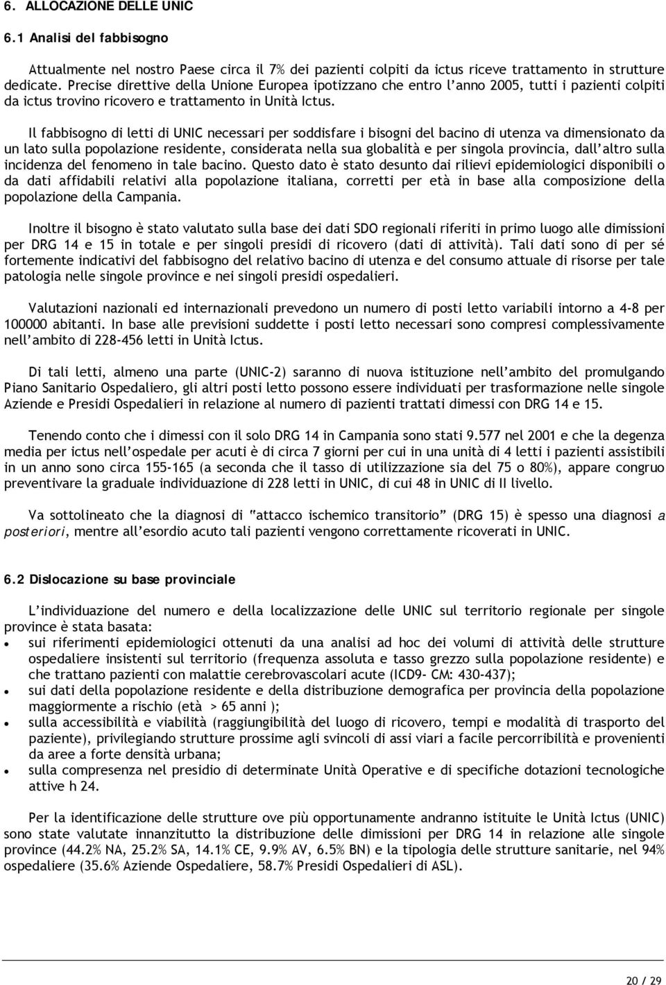 Il fabbisogno di letti di UNIC necessari per soddisfare i bisogni del bacino di utenza va dimensionato da un lato sulla popolazione residente, considerata nella sua globalità e per singola provincia,