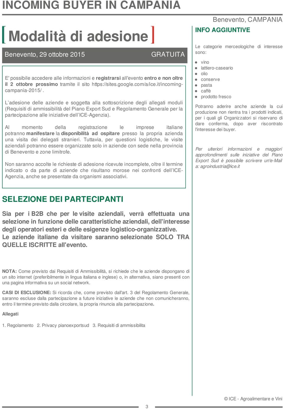 L adesione delle aziende e soggetta alla sottoscrizione degli allegati moduli (Requisiti di ammissibilità del Piano Export Sud e Regolamento Generale per la partecipazione alle iniziative dell