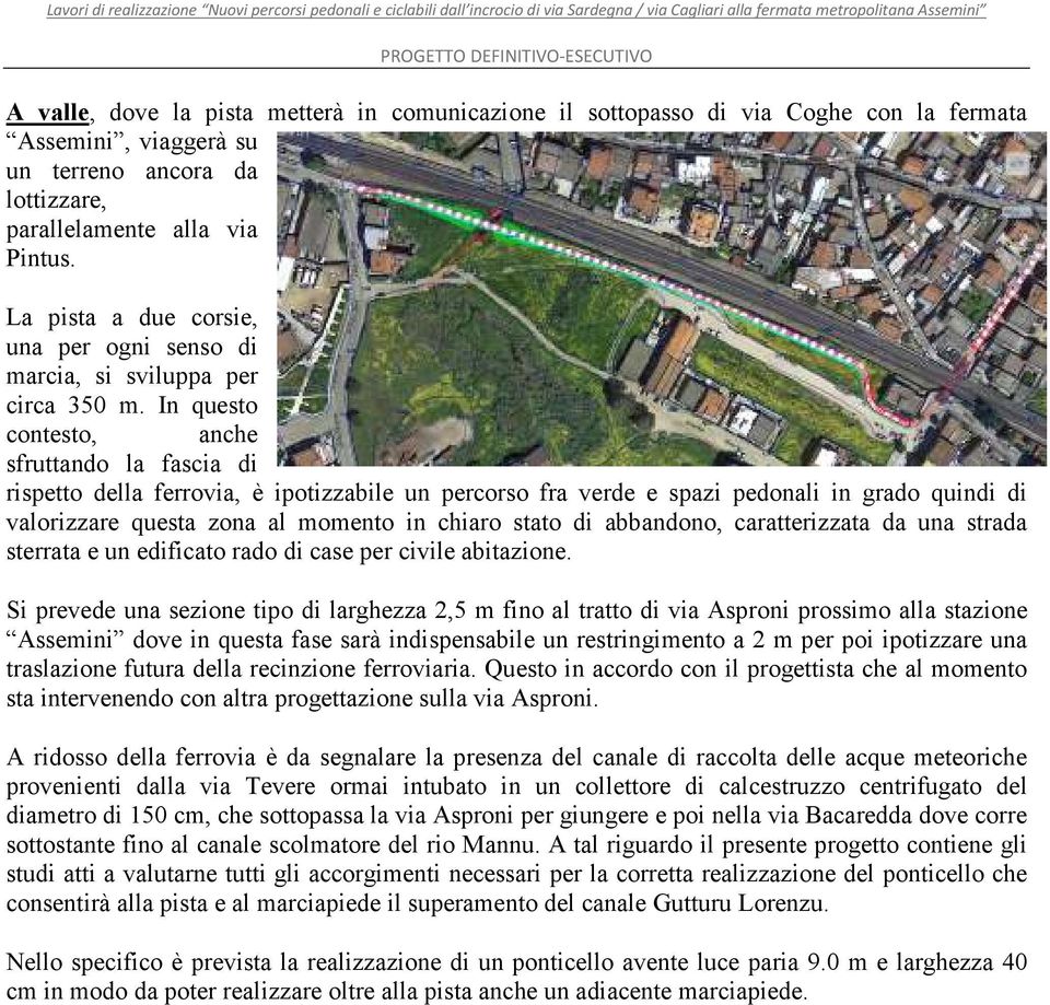 In questo contesto, anche sfruttando la fascia di rispetto della ferrovia, è ipotizzabile un percorso fra verde e spazi pedonali in grado quindi di valorizzare questa zona al momento in chiaro stato