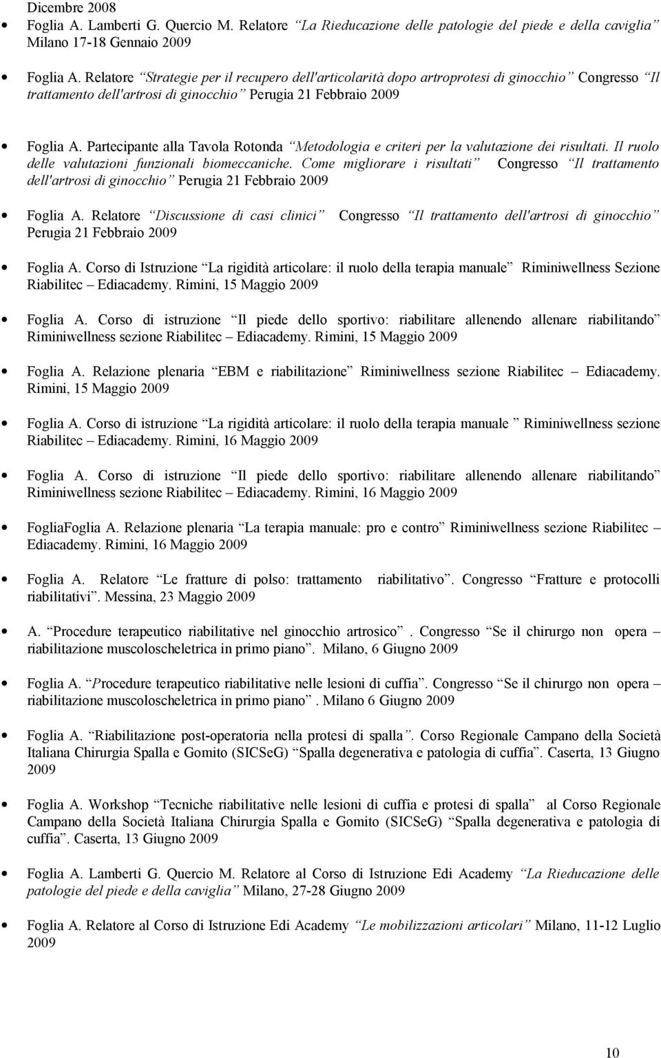 Partecipante alla Tavola Rotonda Metodologia e criteri per la valutazione dei risultati. Il ruolo delle valutazioni funzionali biomeccaniche.