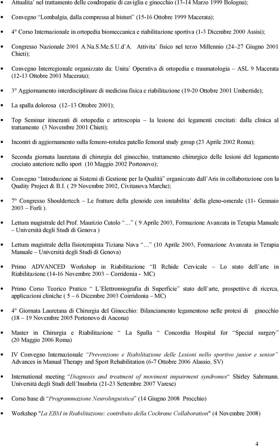 Attivita fisico nel terzo Millennio (24 27 Giugno 2001 Chieti); Convegno Interregionale organizzato da: Unita Operativa di ortopedia e traumatologia ASL 9 Macerata (12-13 Ottobre 2001 Macerata); 3