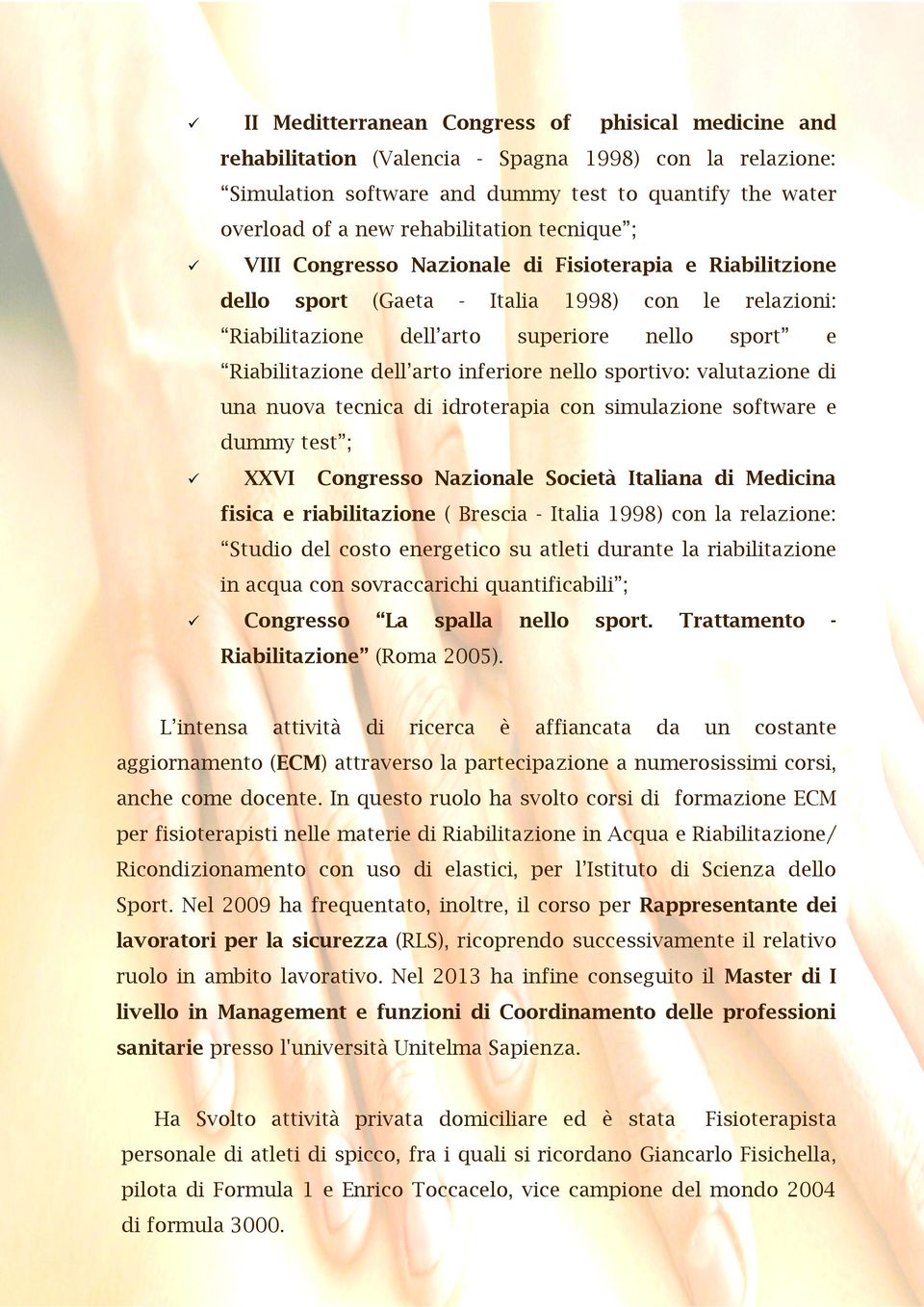 sportivo: valutazione una nuova tecnica idroterapia con simuzione software e dummy test ; XXVI Congresso Nazionale Società Italiana Mecina fisica e riabilitazione ( Brescia Italia 1998) con rezione: