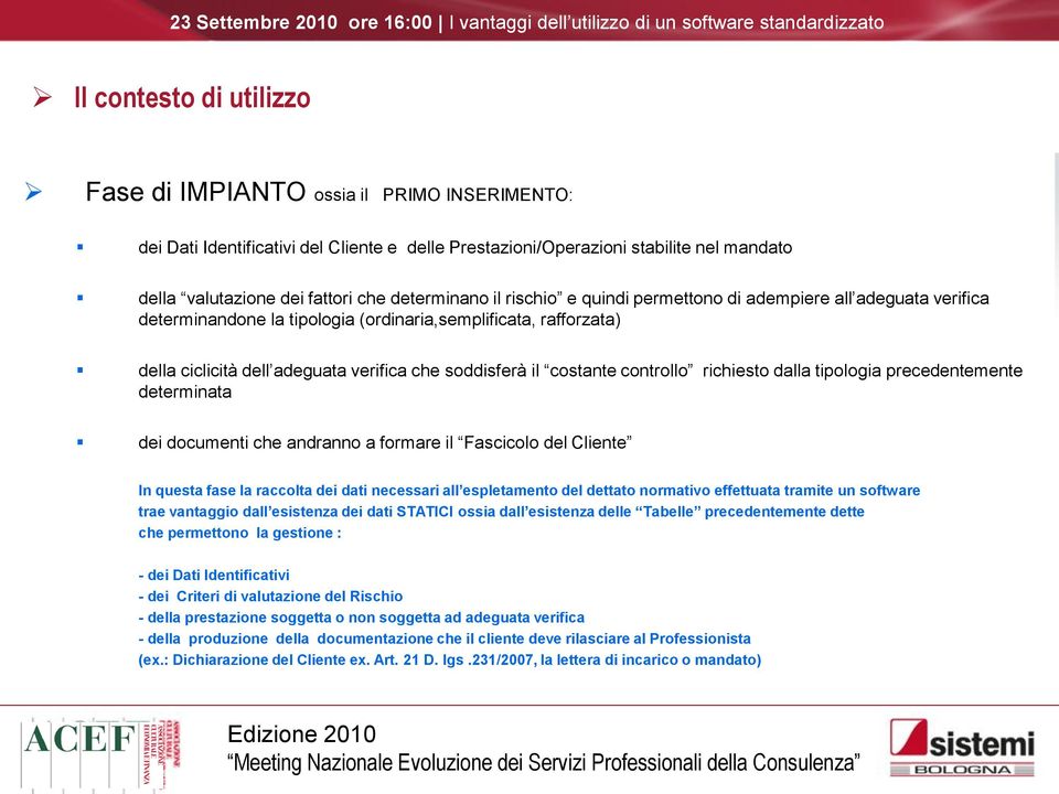 costante controllo richiesto dalla tipologia precedentemente determinata dei documenti che andranno a formare il Fascicolo del Cliente In questa fase la raccolta dei dati necessari all espletamento