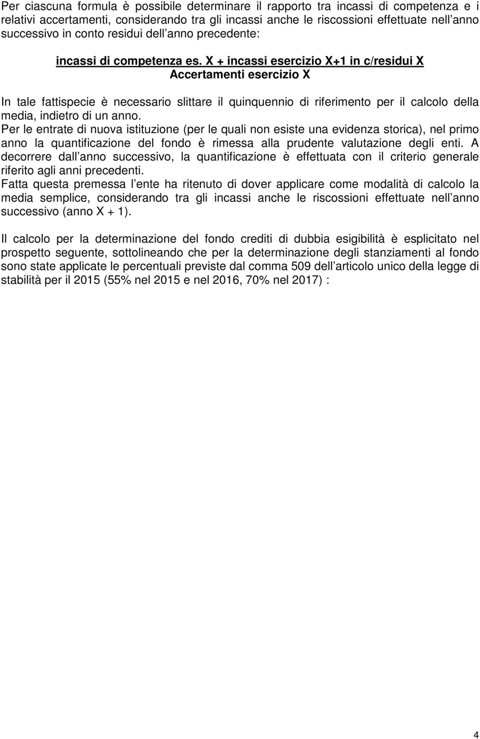 X + incassi esercizio X+1 in c/residui X Accertamenti esercizio X In tale fattispecie è necessario slittare il quinquennio di riferimento per il calcolo della media, indietro di un anno.