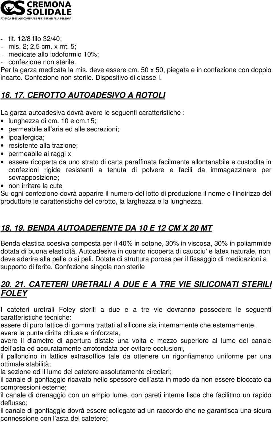 CEROTTO AUTOADESIVO A ROTOLI La garza autoadesiva dovrà avere le seguenti caratteristiche : lunghezza di cm. 10 e cm.