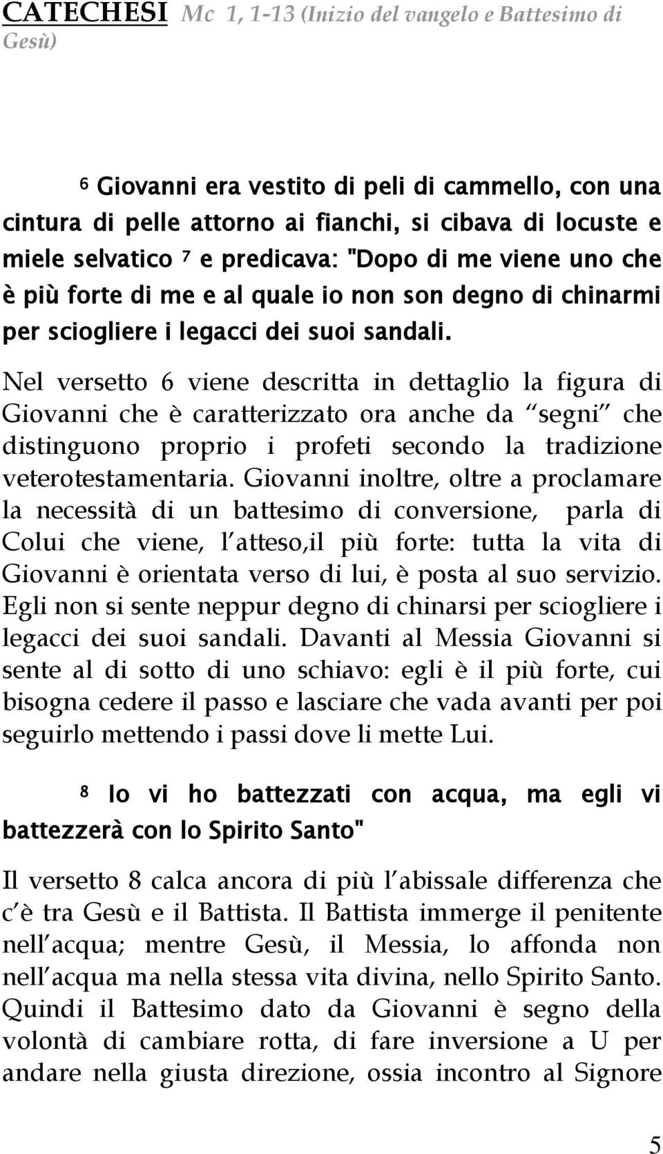 Nel versetto 6 viene descritta in dettaglio la figura di Giovanni che è caratterizzato ora anche da segni che distinguono proprio i profeti secondo la tradizione veterotestamentaria.