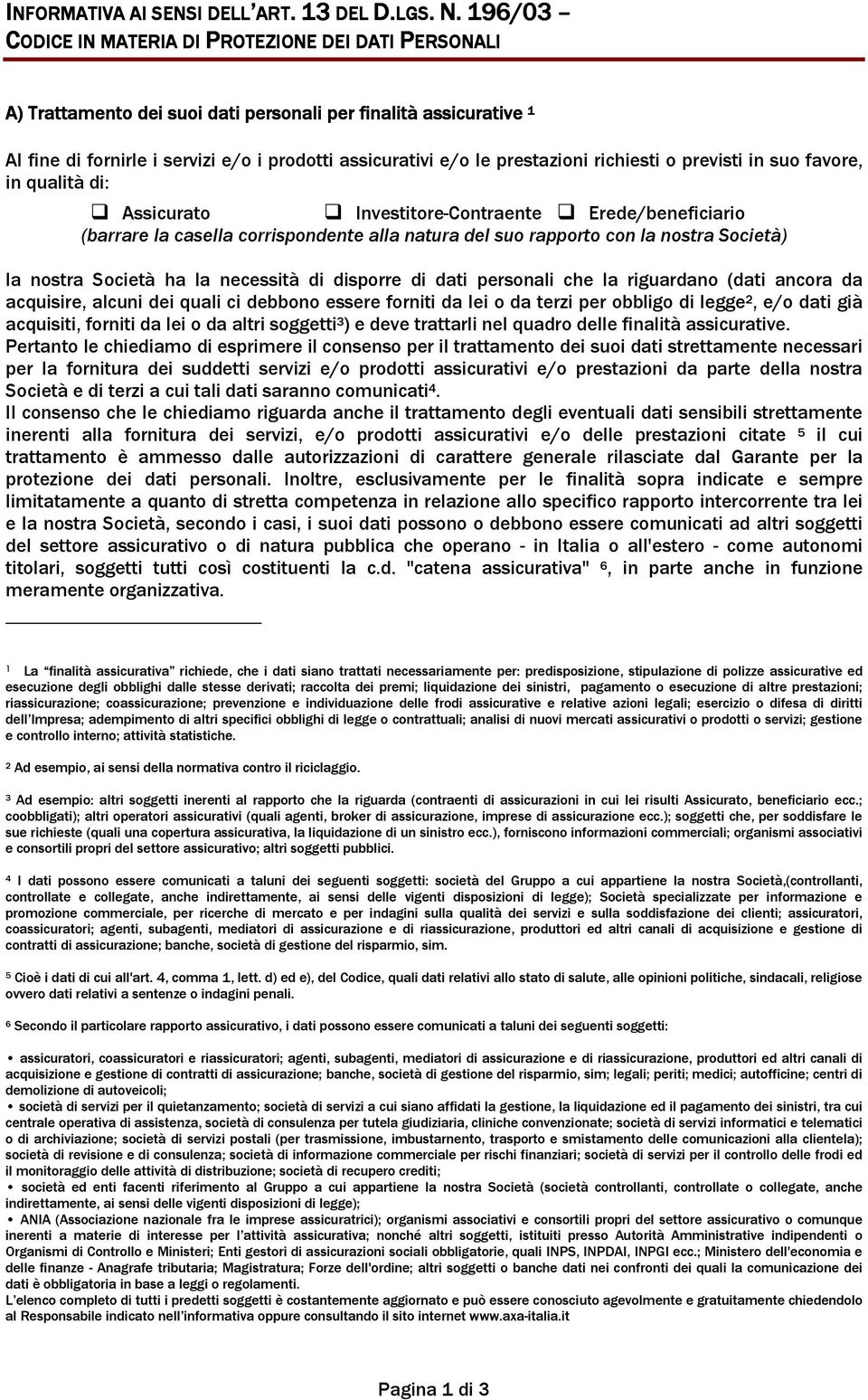 di: Assicurato Investitore-Contraente Erede/beneficiario (barrare la casella corrispondente alla natura del suo rapporto con la nostra Società) la nostra Società ha la necessità di disporre di dati