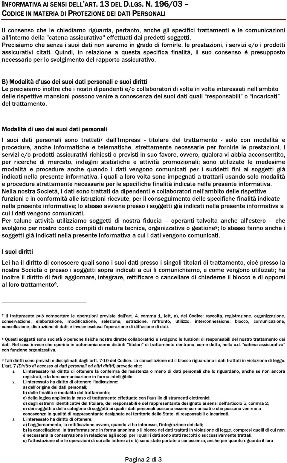 Precisiamo che senza i suoi dati non saremo in grado di fornirle, le prestazioni, i servizi e/o i prodotti assicurativi citati.