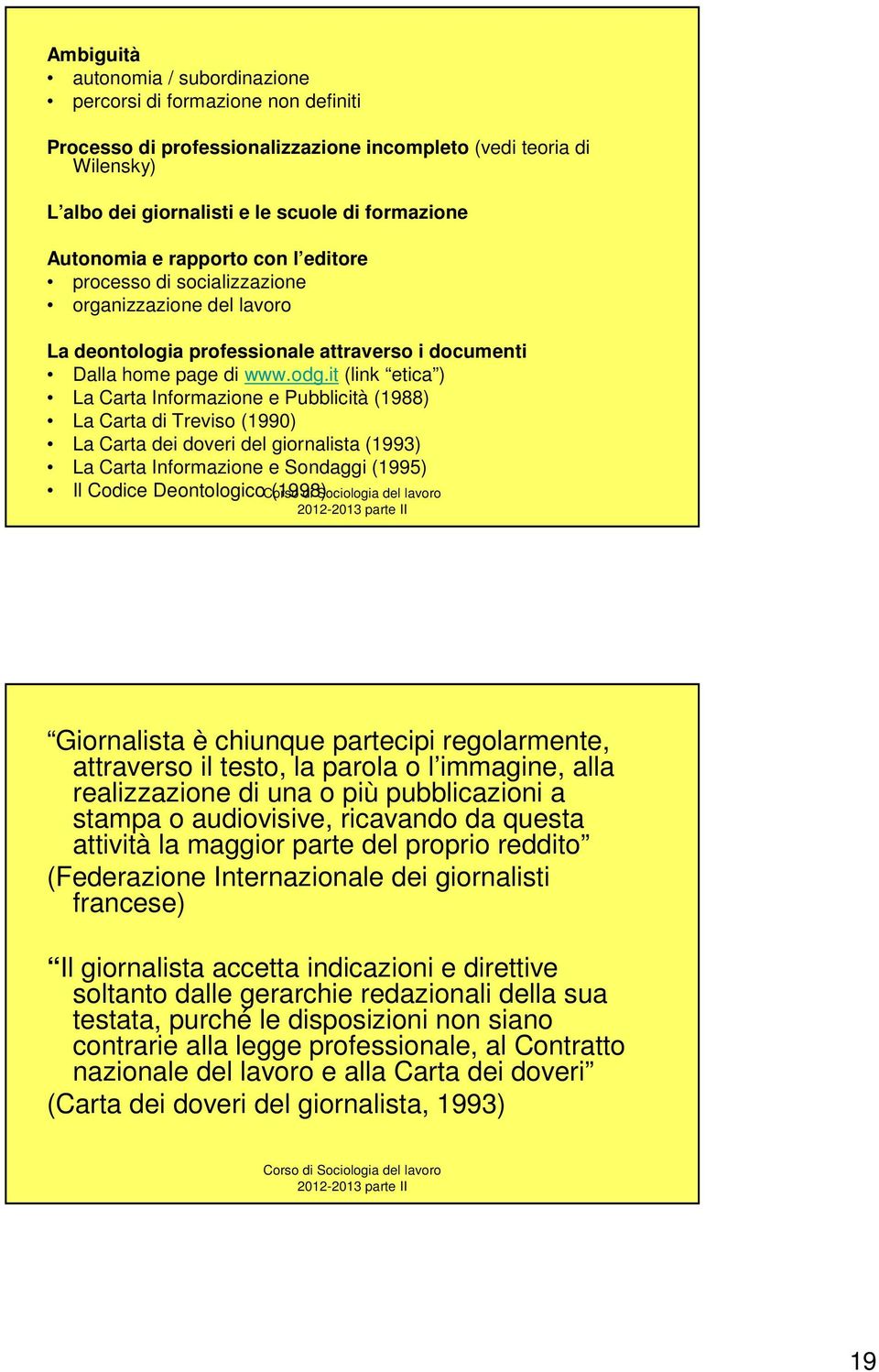 it (link etica ) La Carta Informazione e Pubblicità (1988) La Carta di Treviso (1990) La Carta dei doveri del giornalista (1993) La Carta Informazione e Sondaggi (1995) Il Codice Deontologico (1998)