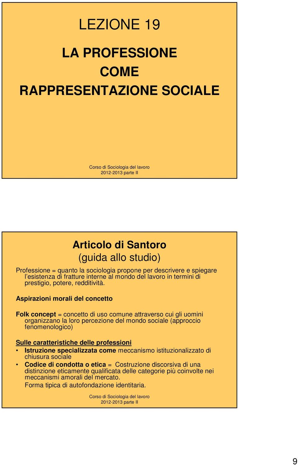 Aspirazioni morali del concetto Folk concept = concetto di uso comune attraverso cui gli uomini organizzano la loro percezione del mondo sociale (approccio fenomenologico) Sulle