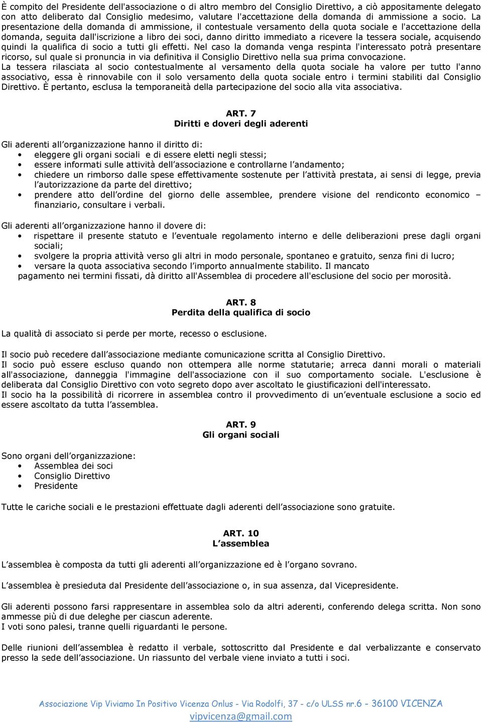 La presentazione della domanda di ammissione, il contestuale versamento della quota sociale e l'accettazione della domanda, seguita dall'iscrizione a libro dei soci, danno diritto immediato a