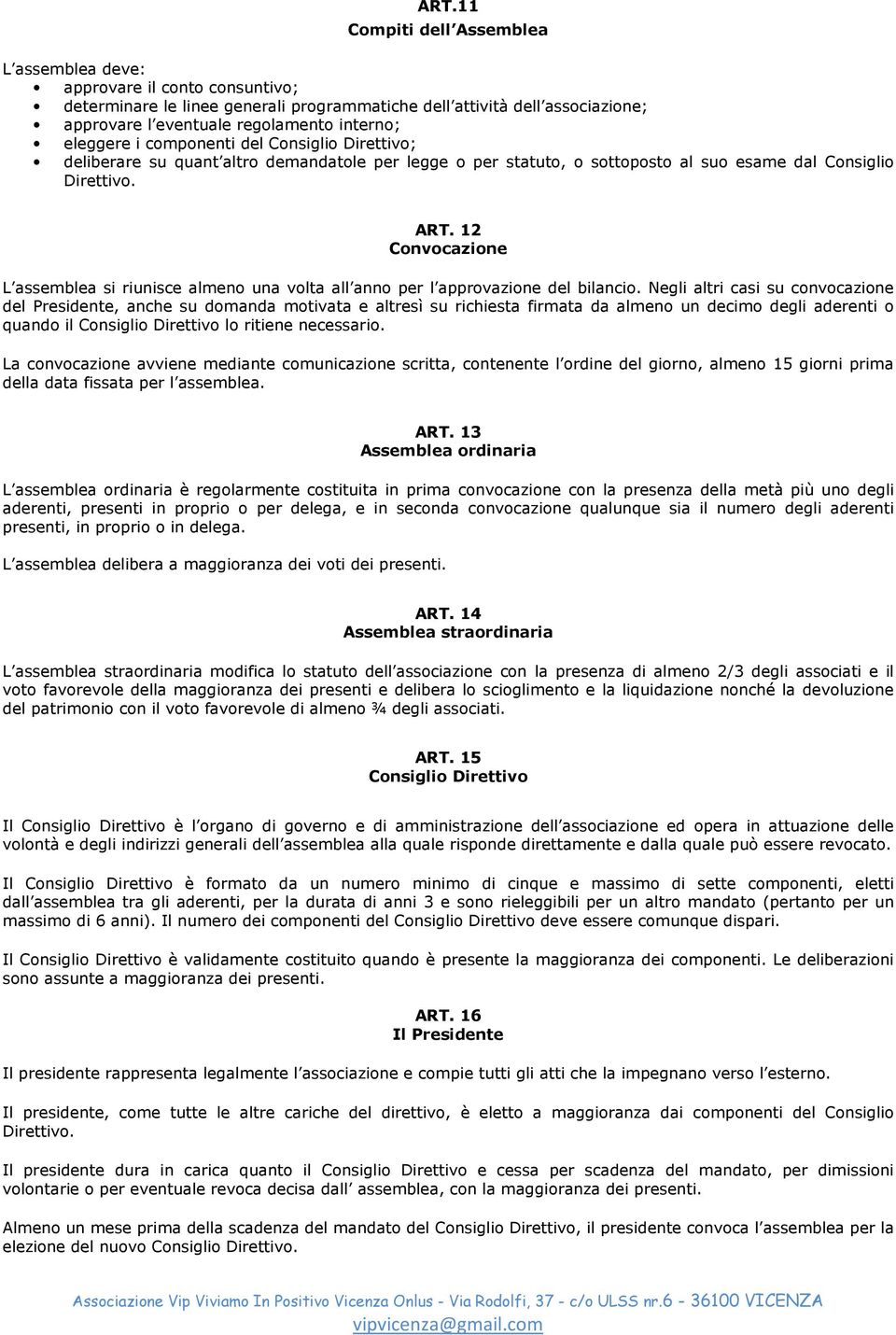 12 Convocazione L assemblea si riunisce almeno una volta all anno per l approvazione del bilancio.