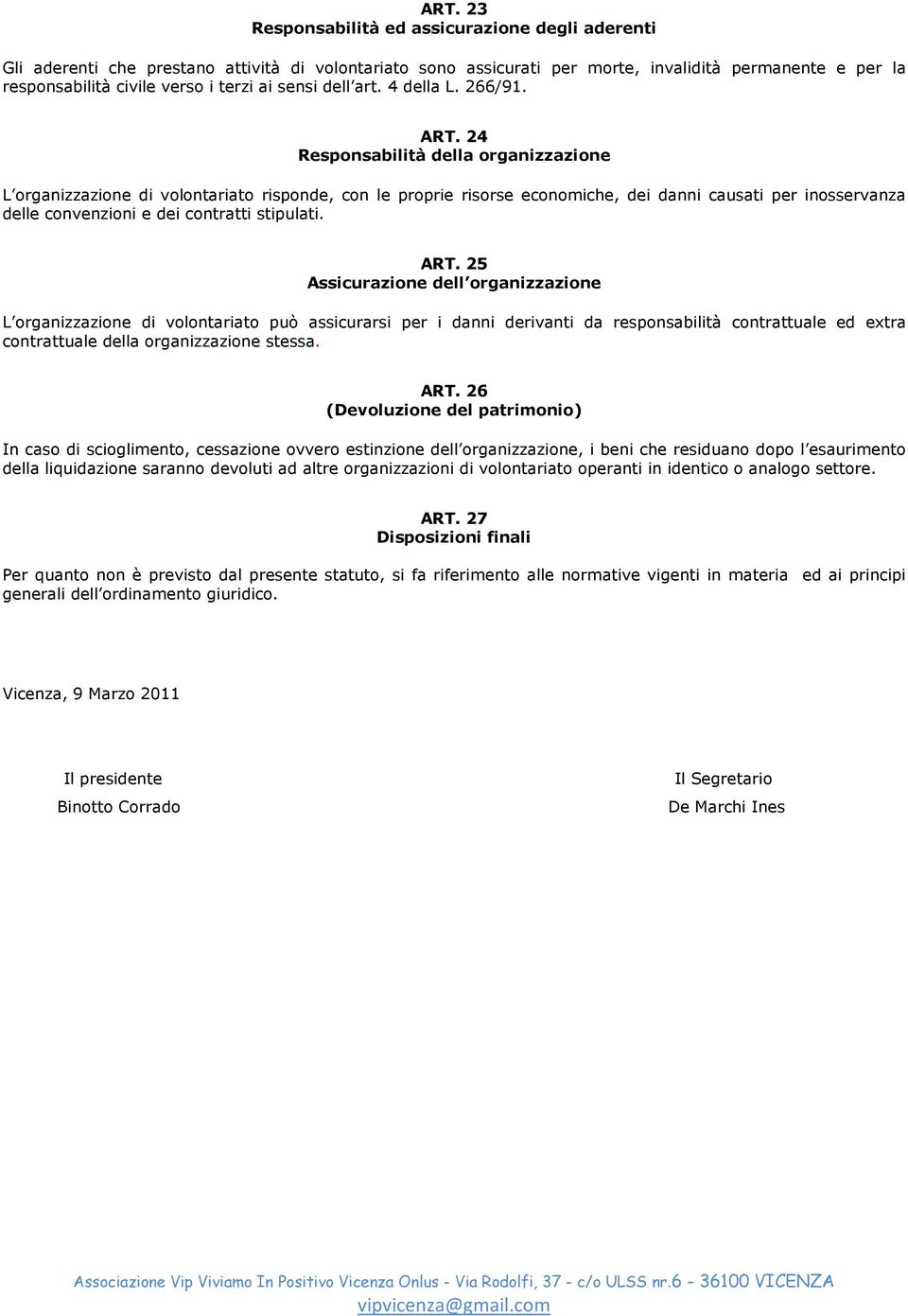 24 Responsabilità della organizzazione L organizzazione di volontariato risponde, con le proprie risorse economiche, dei danni causati per inosservanza delle convenzioni e dei contratti stipulati.