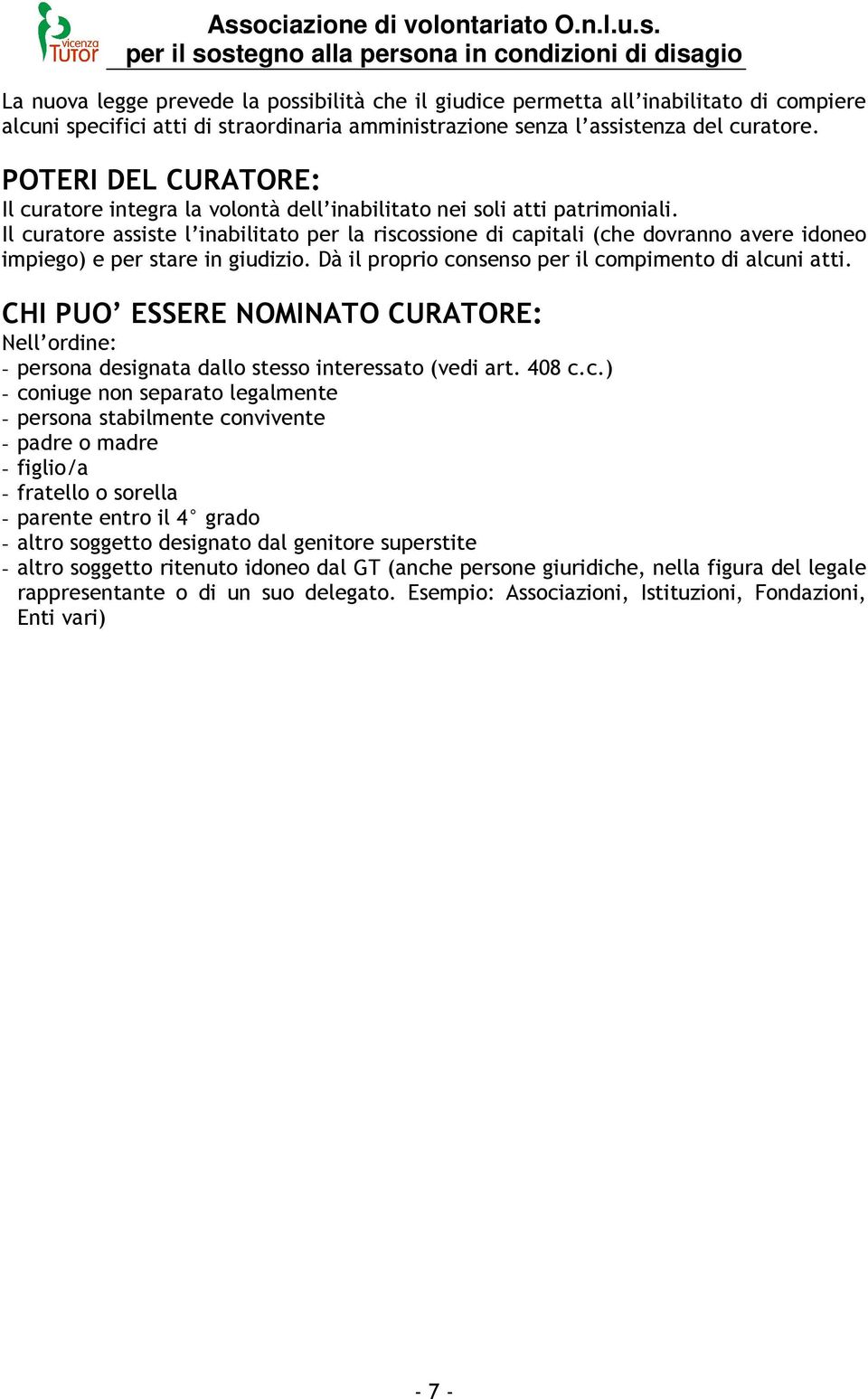 Il curatore assiste l inabilitato per la riscossione di capitali (che dovranno avere idoneo impiego) e per stare in giudizio. Dà il proprio consenso per il compimento di alcuni atti.