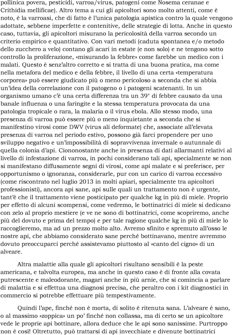 strategie di lotta. Anche in questo caso, tuttavia, gli apicoltori misurano la pericolosità della varroa secondo un criterio empirico e quantitativo.