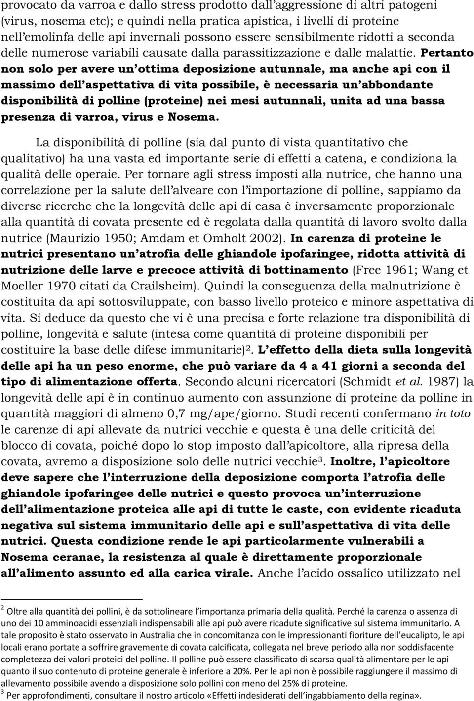 Pertanto non solo per avere un ottima deposizione autunnale, ma anche api con il massimo dell aspettativa di vita possibile, è necessaria un abbondante disponibilità di polline (proteine) nei mesi