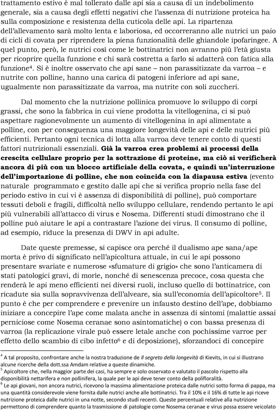 La ripartenza dell allevamento sarà molto lenta e laboriosa, ed occorreranno alle nutrici un paio di cicli di covata per riprendere la piena funzionalità delle ghiandole ipofaringee.