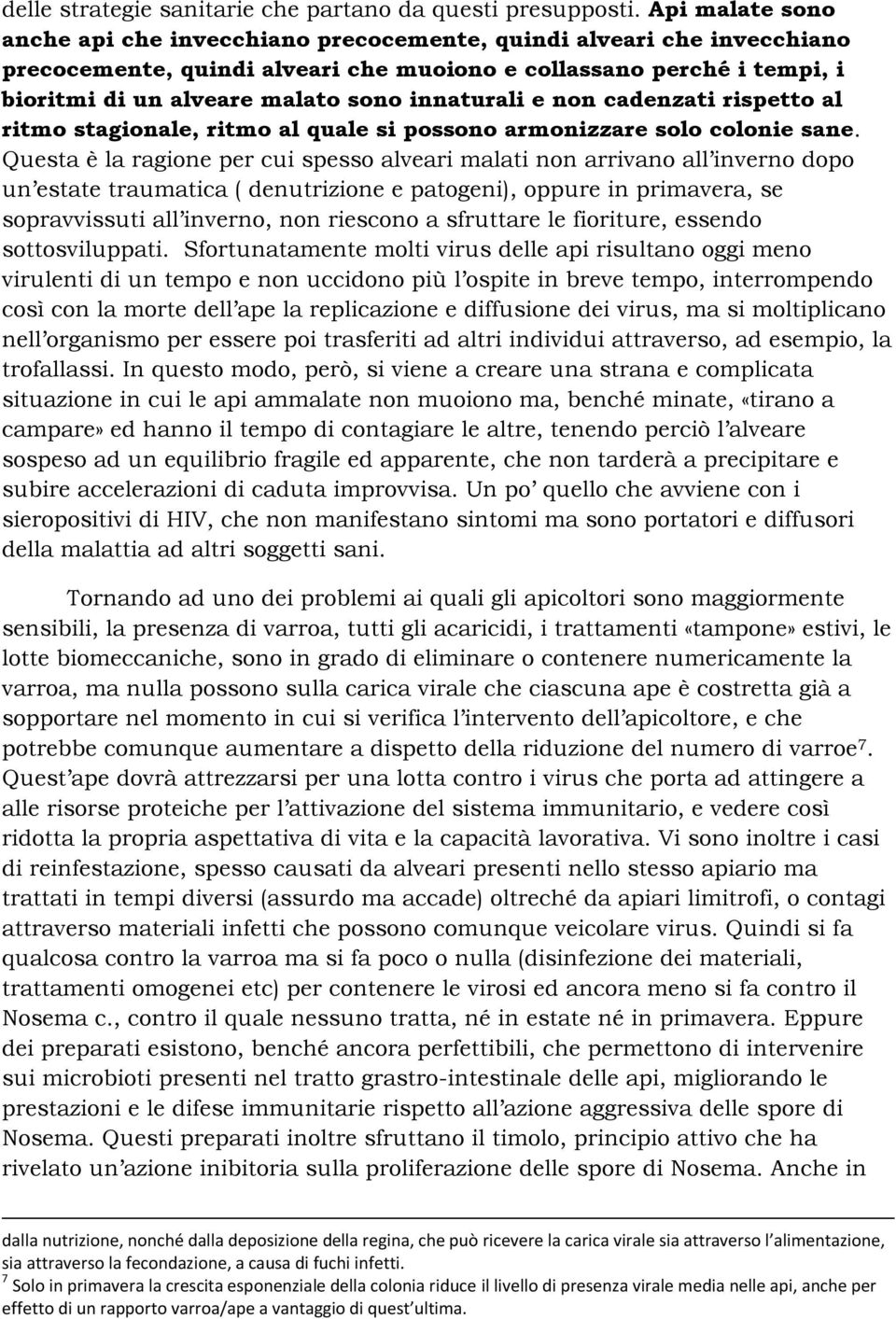 innaturali e non cadenzati rispetto al ritmo stagionale, ritmo al quale si possono armonizzare solo colonie sane.