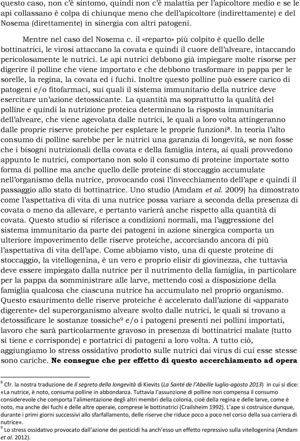 il «reparto» più colpito è quello delle bottinatrici, le virosi attaccano la covata e quindi il cuore dell alveare, intaccando pericolosamente le nutrici.