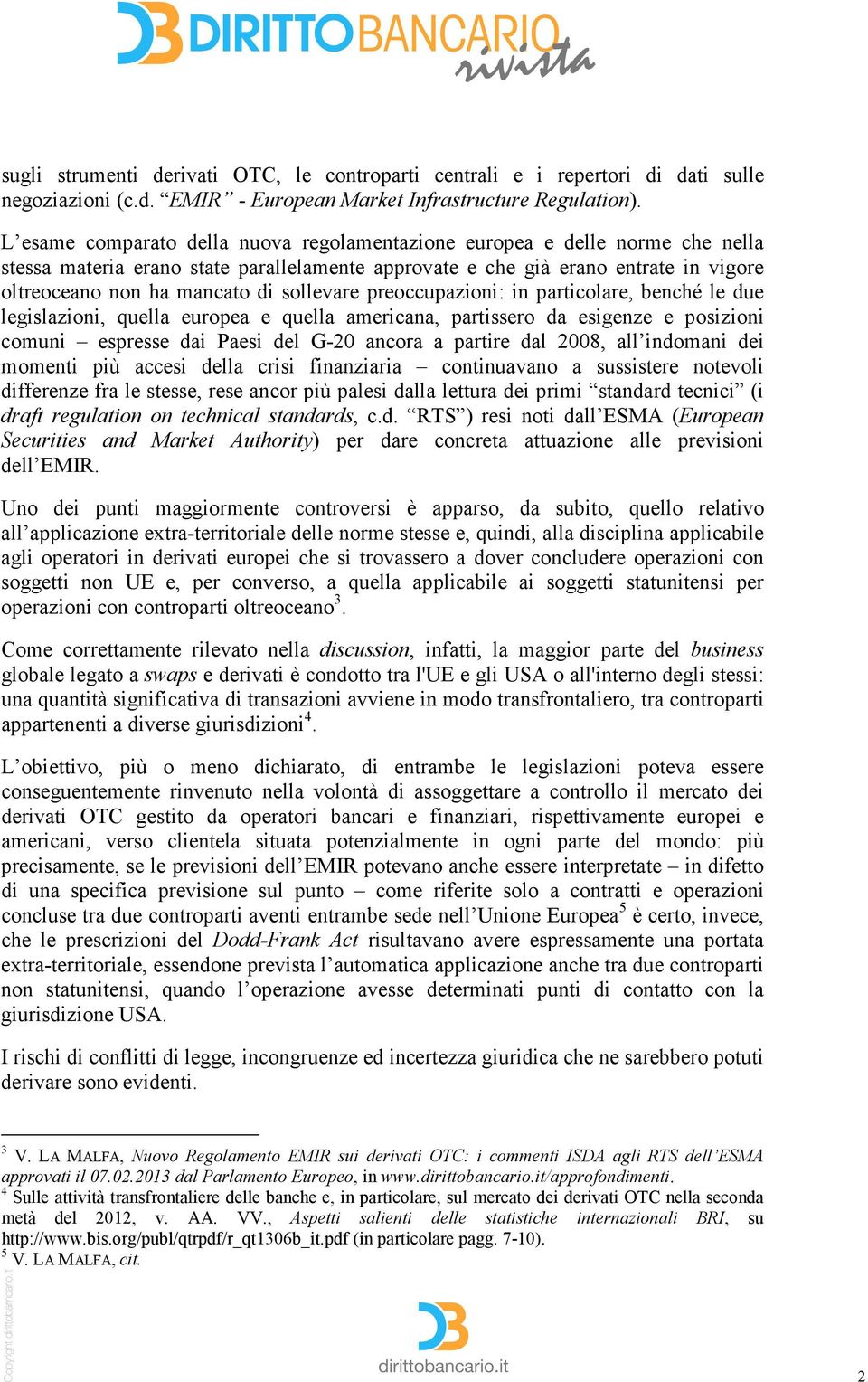 sollevare preoccupazioni: in particolare, benché le due legislazioni, quella europea e quella americana, partissero da esigenze e posizioni comuni espresse dai Paesi del G-20 ancora a partire dal