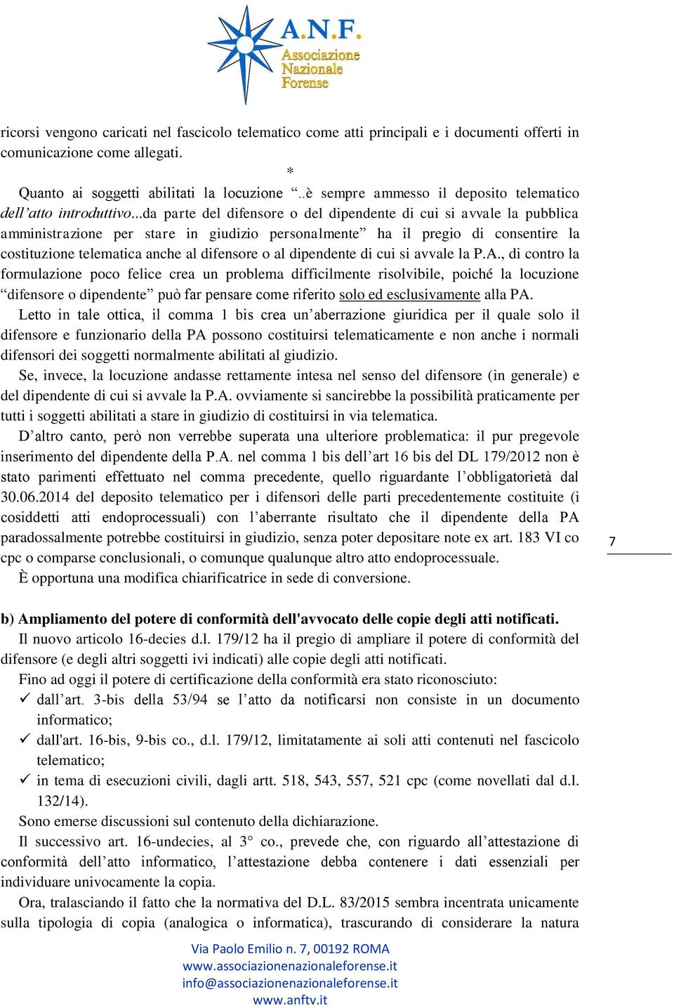 ..da parte del difensore o del dipendente di cui si avvale la pubblica amministrazione per stare in giudizio personalmente ha il pregio di consentire la costituzione telematica anche al difensore o