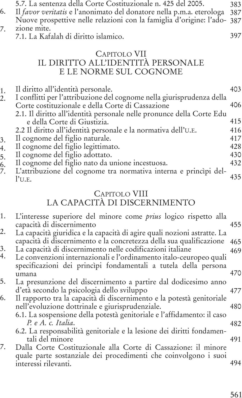 I conflitti per l attribuzione del cognome nella giurisprudenza della Corte costituzionale e della Corte di Cassazione Il diritto all identità personale nelle pronunce della Corte Edu e della Corte